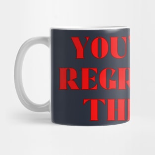 You'll Regret This Mug